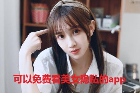 可以免费看美女隐私的app